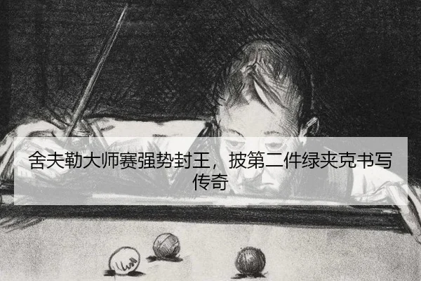 舍夫勒大师赛强势封王，披第二件绿夹克书写传奇
